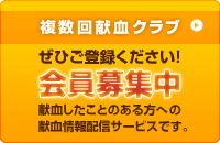 複数回献血クラブ ぜひご登録ください！ 会員募集中 献血したことのある方への献血情報配信サービスです。